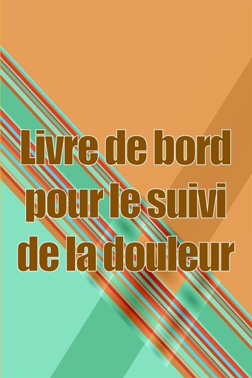 Livre de bord pour le suivi de la douleur: Simple et ??ant ?utiliser pour enregistrer la date, l?ergie, lactivit? le sommeil, le niveau/la zone (Paperback)