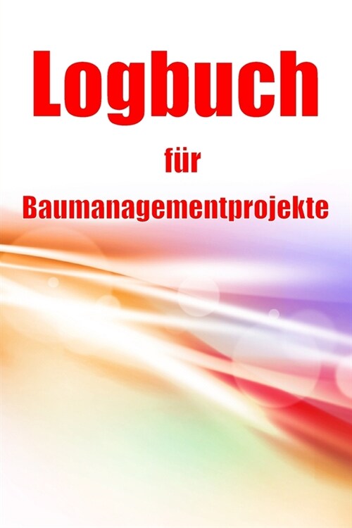 Logbuch f? Baumanagementprojekte: Baustellen-Tracker zur Erfassung von Arbeitskr?ten, Aufgaben, Zeitpl?en, Bautagesbericht (Paperback)