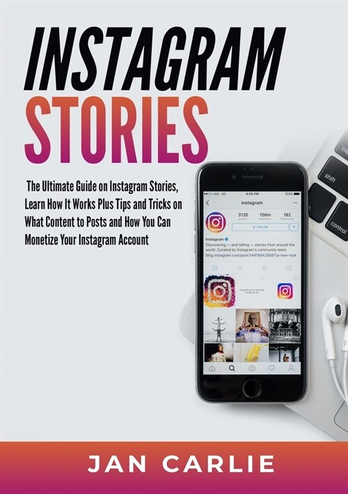Instagram Stories: The Ultimate Guide on Instagram Stories, Learn How It Works Plus Tips and Tricks on What Content to Posts and How You (Paperback)