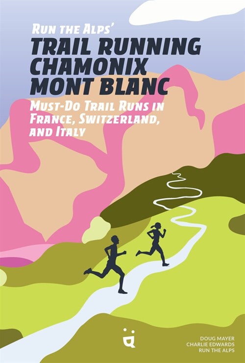 Run the Alps Trail Running Chamonix-Mont Blanc: 30 Must-Do Trail Runs (Paperback)