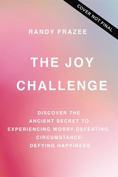 The Joy Challenge: Discover the Ancient Secret to Experiencing Worry-Defeating, Circumstance-Defying Happiness (Paperback)