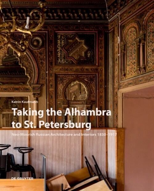 Taking the Alhambra to St. Petersburg: Neo-Moorish Russian Architecture and Interiors 1830-1917 (Hardcover)