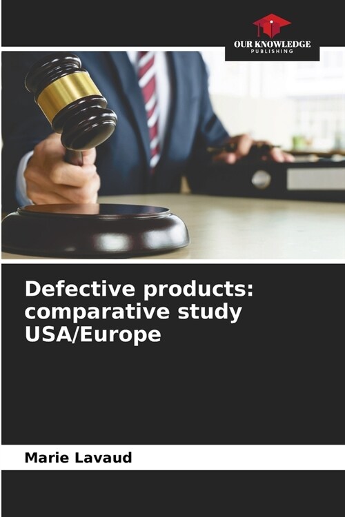 Defective products: comparative study USA/Europe (Paperback)