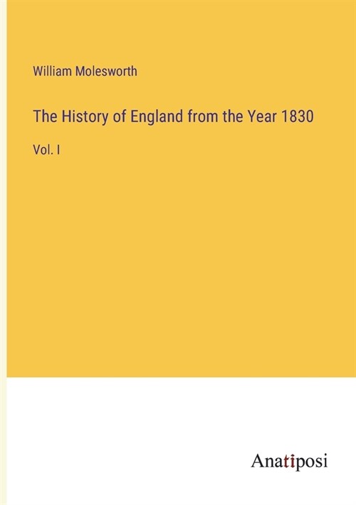 The History of England from the Year 1830: Vol. I (Paperback)