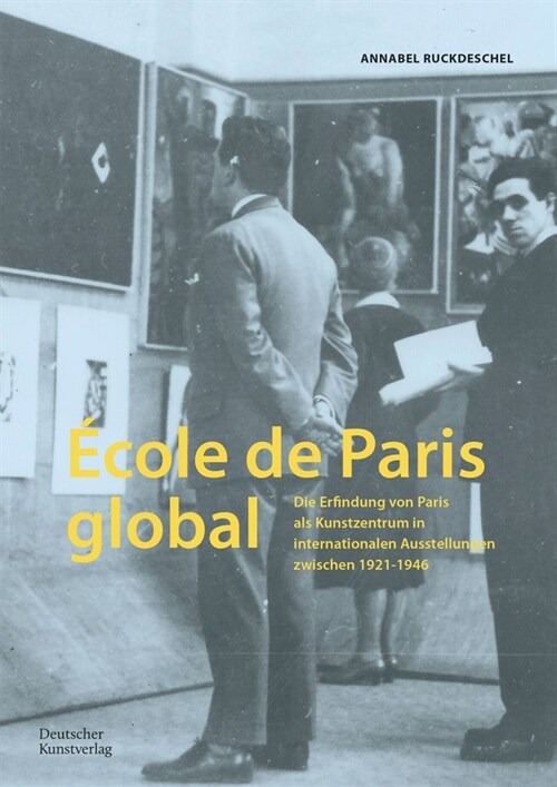 ?ole de Paris Global: Die Erfindung Von Paris ALS Kunstzentrum in Internationalen Ausstellungen Zwischen 1921-1946 (Paperback)