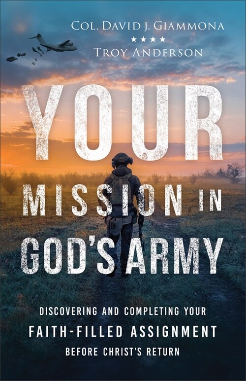 Your Mission in Gods Army: Discovering and Completing Your Faith-Filled Assignment Before Christs Return (Paperback)