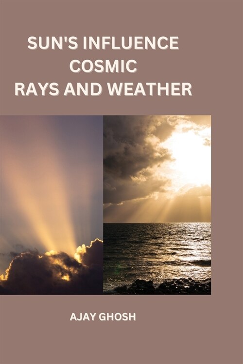 Suns Influence Cosmic Rays and Weather (Paperback)