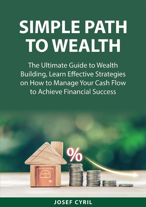 Simple Path to Wealth: The Ultimate Guide to Wealth Building, Learn Effective Strategies on How to Manage Your Cash Flow to Achieve Financial (Paperback)
