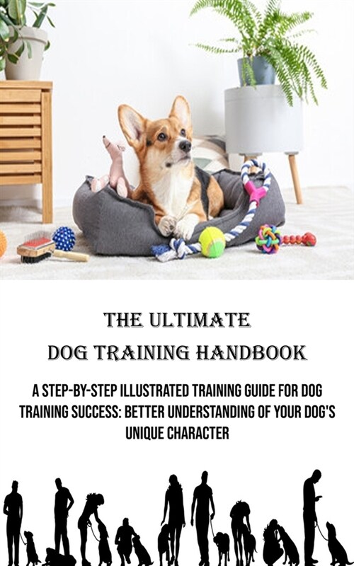 The Ultimate Dog Training Handbook: A Step-by-step Illustrated Training Guide for Dog Training Success: Better Understanding of Your Dogs Unique Char (Paperback)