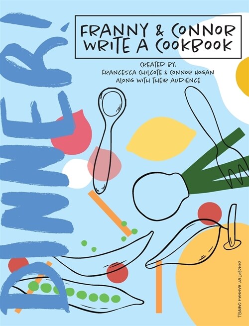 DINNER! Franny & Connor Write a Cookbook: A Collection of Improvised Recipes from Pandemic Pantries Everywhere! (Hardcover)