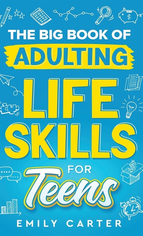 The Big Book of Adulting Life Skills for Teens: A Complete Guide to All the Crucial Life Skills They Dont Teach You in School for Teenagers (Hardcover)