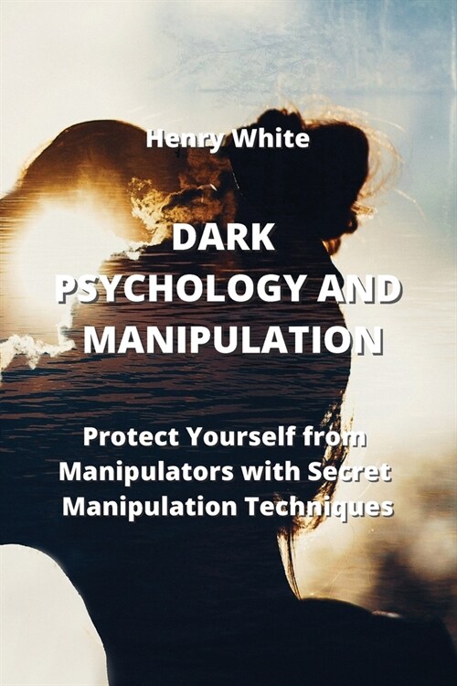Dark Psychology and Manipulation: Protect Yourself from Manipulators with Secret Manipulation Techniques (Paperback)