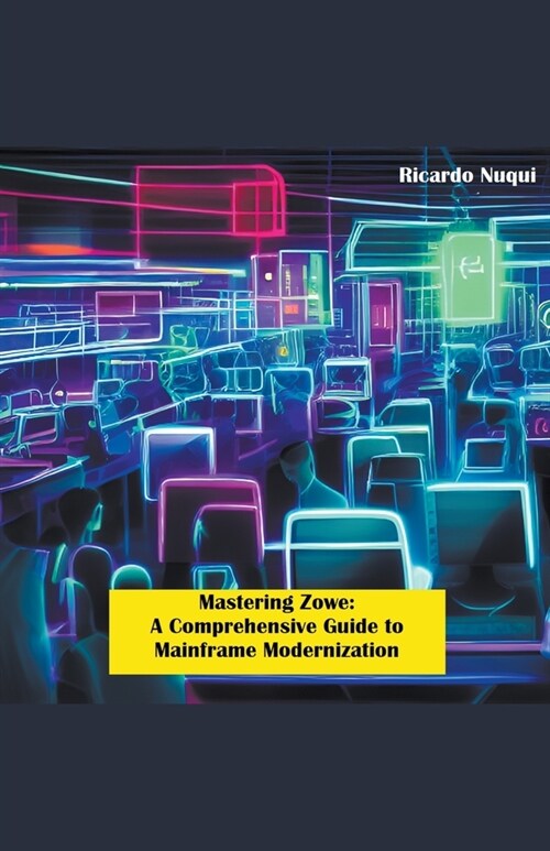 Mastering Zowe: A Comprehensive Guide to Mainframe Modernization (Paperback)