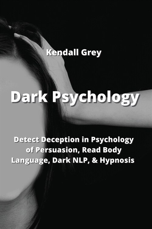 Dark Psychology: Detect Deception in Psychology of Persuasion, Read Body Language, Dark NLP, & Hypnosis (Paperback)