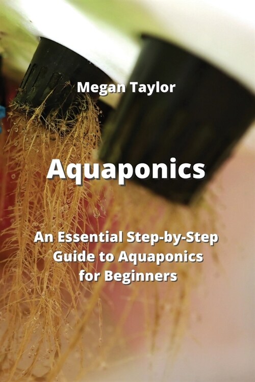 Aquaponics: An Essential Step-by-Step Guide to Aquaponics for Beginners (Paperback)