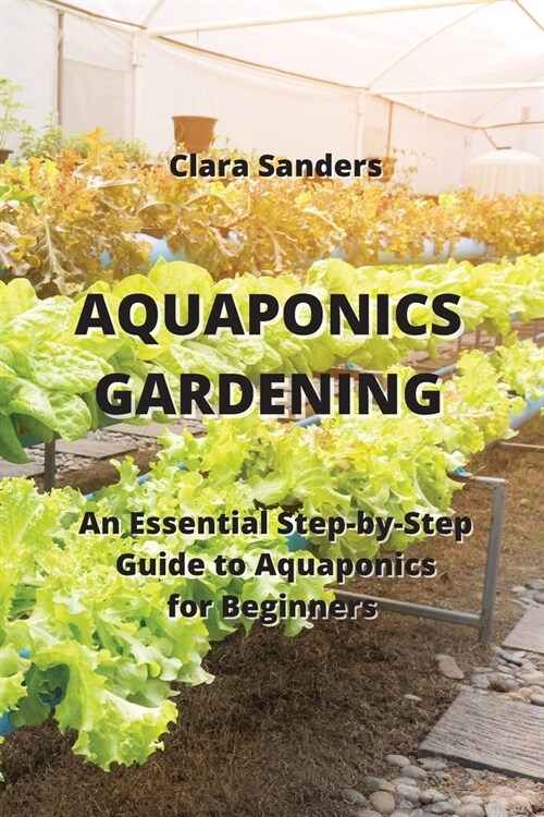 Aquaponics Gardening: An Essential Step-by-Step Guide to Aquaponics for Beginners (Paperback)