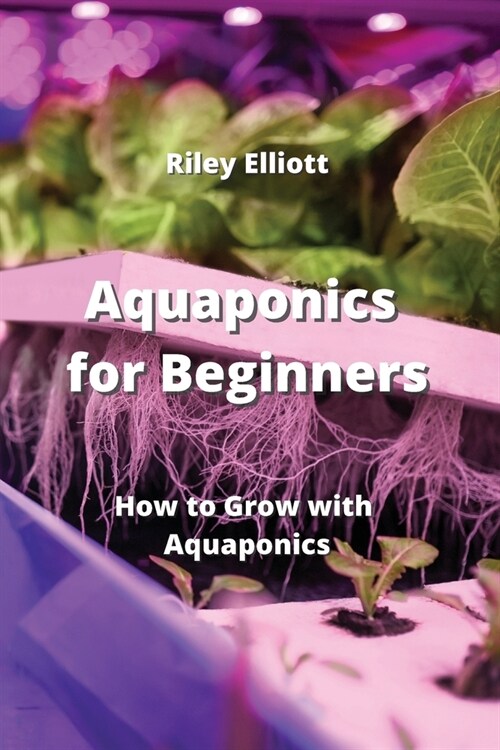 Aquaponics for Beginners: How to Grow with Aquaponics (Paperback)