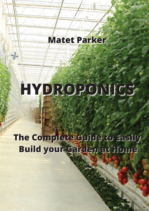 Hydroponics: The Complete Guide to Easily Build your Garden at Home (Paperback)