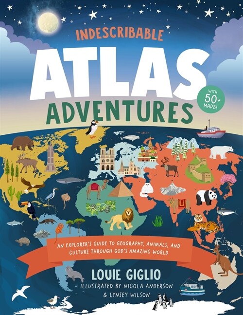 Indescribable Atlas Adventures: An Explorers Guide to Geography, Animals, and Cultures Through Gods Amazing World (Hardcover)