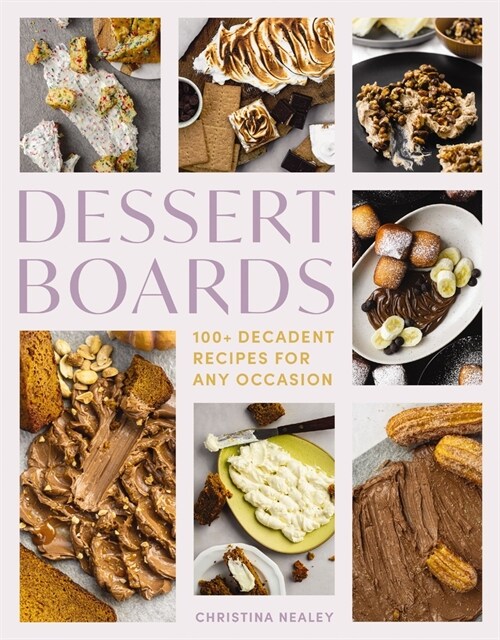 Dessert Boards: 100+ Decadent Recipes for Any Occasion (Hardcover)