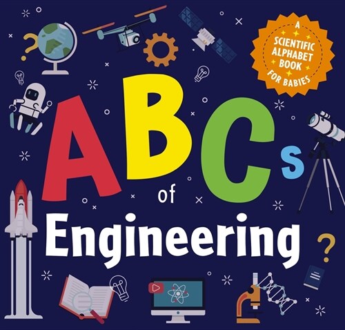 ABCs of Engineering: A Scientific Alphabet Book for Babies (Board Books)