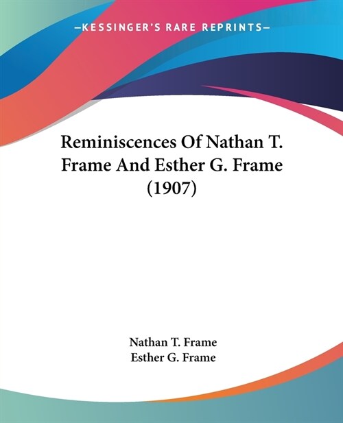 Reminiscences Of Nathan T. Frame And Esther G. Frame (1907) (Paperback)