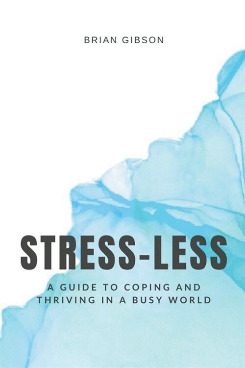 Stress-Less A Guide to Coping and Thriving in a Busy World (Paperback)