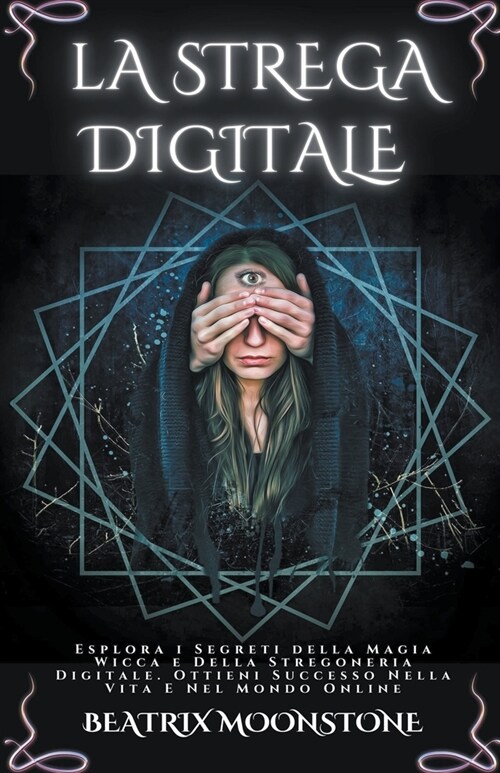 Strega Digitale - Esplora i Segreti della Magia Wicca e Della Stregoneria Digitale. Ottieni Successo Nella Vita e Nel Mondo Online (Paperback)