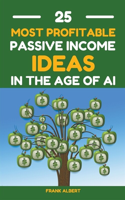 25 Most Profitable Passive Income Ideas In The Age Of AI (Paperback)