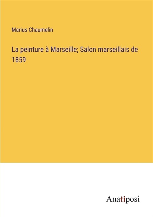 La peinture ?Marseille; Salon marseillais de 1859 (Paperback)