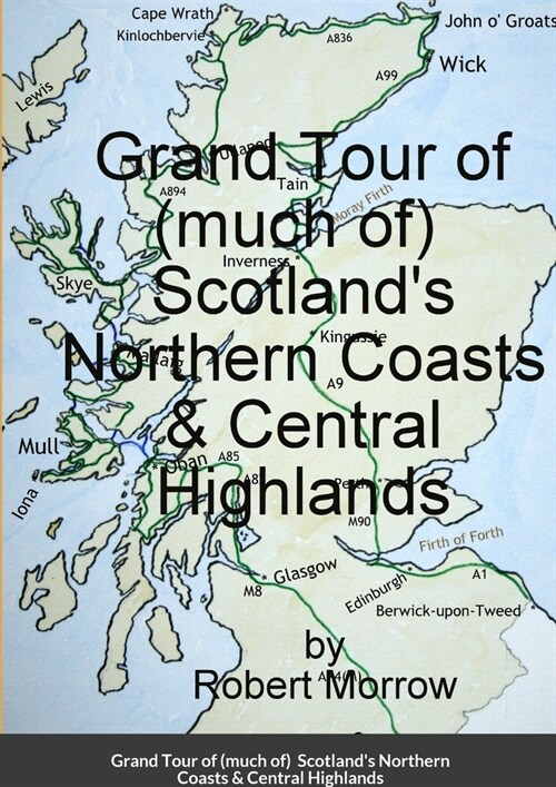 Grand Tour of (much of) Scotlands Northern Coasts & Central Highlands (Paperback)