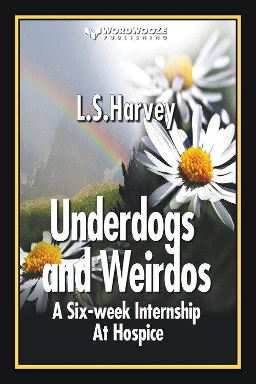 Underdogs and Weirdos: A Six-week Nursing Internship At Hospice (Paperback)