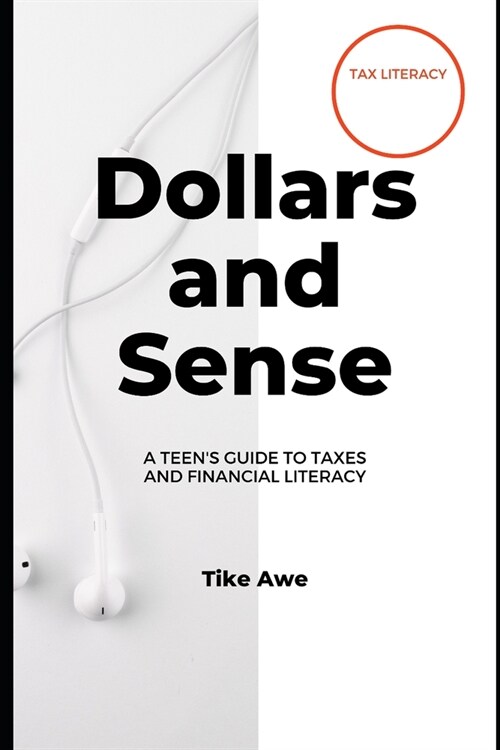 Dollars and Sense: A Teens Guide to Taxes and Financial Literacy (Paperback)