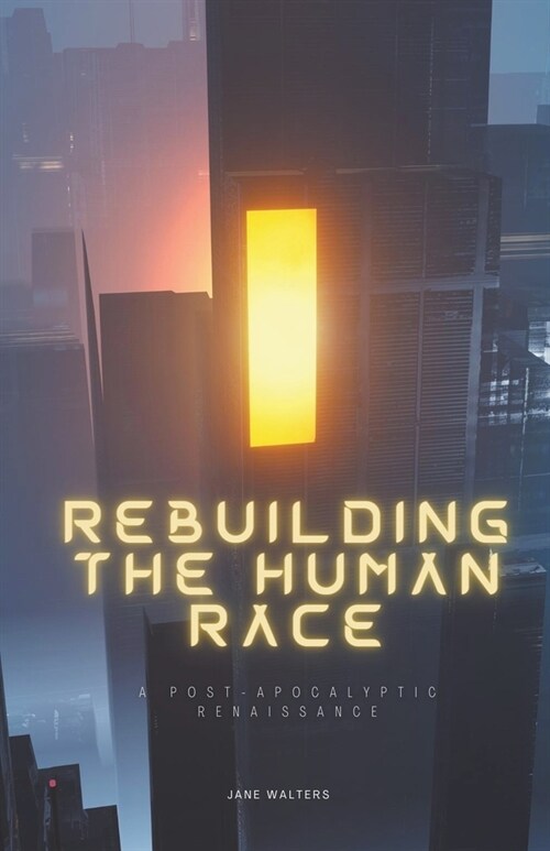 Rebuilding the Human Race: A Post-Apocalyptic Renaissance (Paperback)