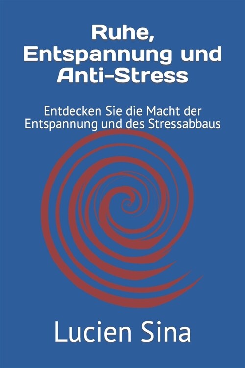 Ruhe, Entspannung und Anti-Stress: Entdecken Sie die Macht der Entspannung und des Stressabbaus (Paperback)