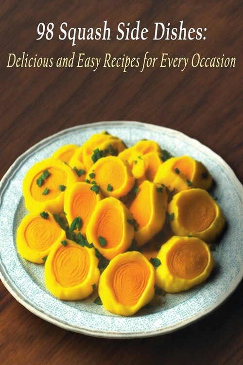 98 Squash Side Dishes: Delicious and Easy Recipes for Every Occasion (Paperback)
