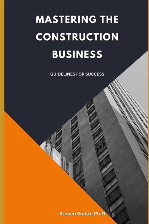 Mastering the Construction Business: Guidelines for Success (Paperback)