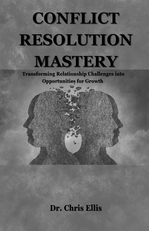 Conflict Resolution Mastery: Transforming Relationship Challenges into Opportunities for Growth (Paperback)