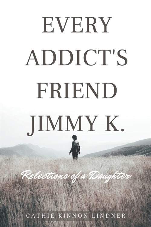 Every Addicts Friend Jimmy K.: Reflections of a Daughter (Paperback)