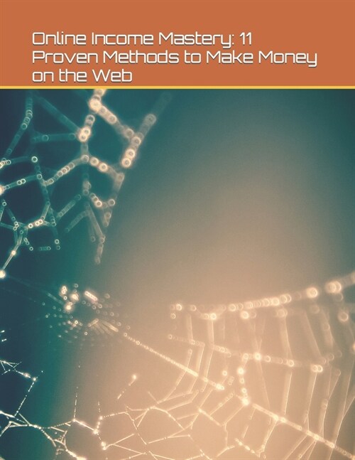 Online Income Mastery: 11 Proven Methods to Make Money on the Web (Paperback)