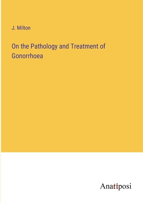 On the Pathology and Treatment of Gonorrhoea (Paperback)