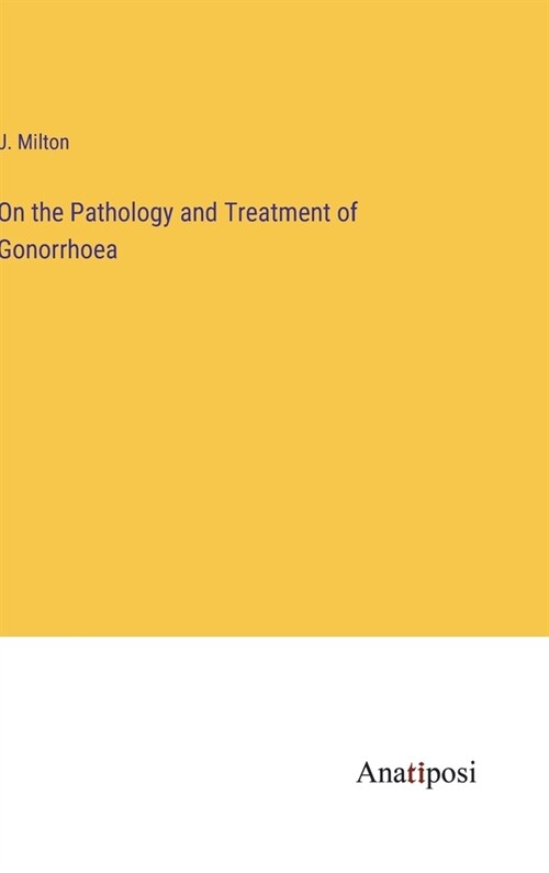 On the Pathology and Treatment of Gonorrhoea (Hardcover)