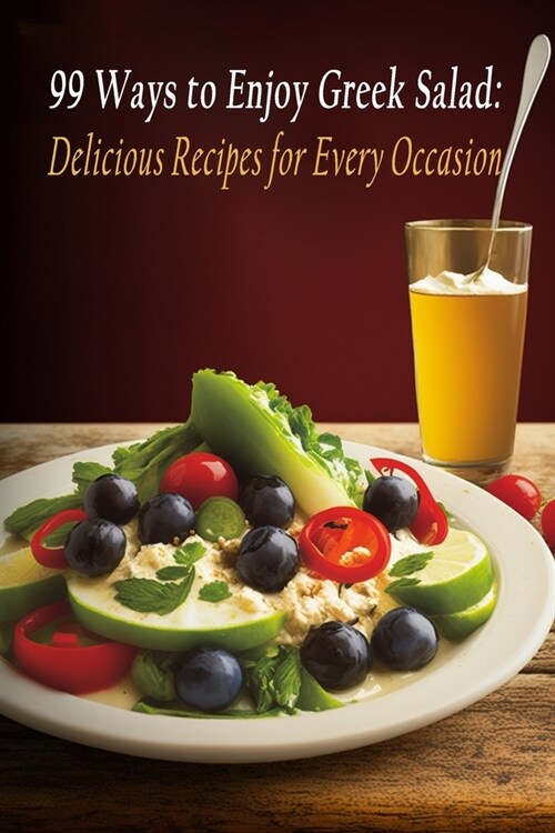 99 Ways to Enjoy Greek Salad: Delicious Recipes for Every Occasion (Paperback)