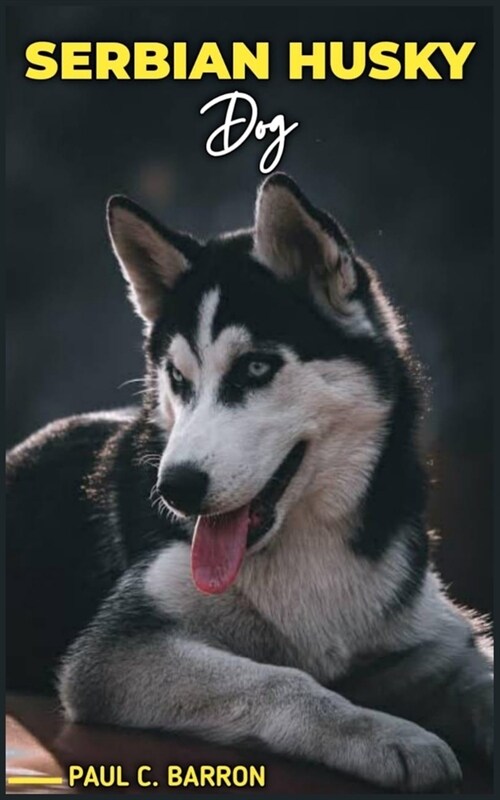 Serbian Husky Dog: Your Definitive Guide to Raising and Training this Unique Breed. (Paperback)