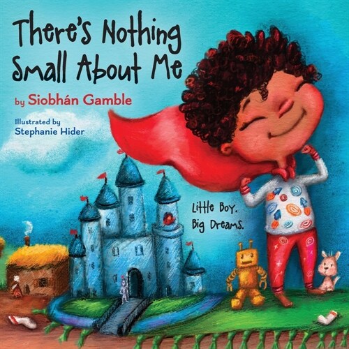 Theres Nothing Small About Me: Little Boy. Big Dreams. (Paperback)