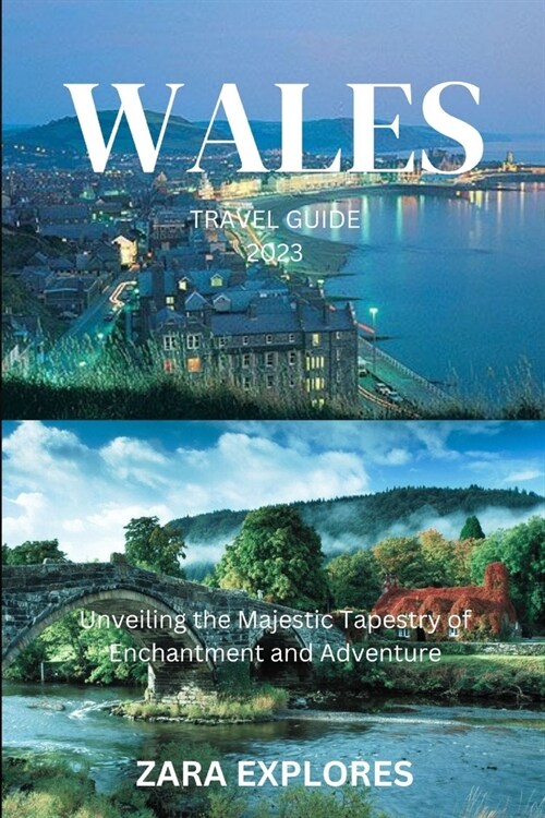 Wales Travel Guide 2023: Unveiling the Majestic Tapestry of Enchantment and Adventure (Paperback)
