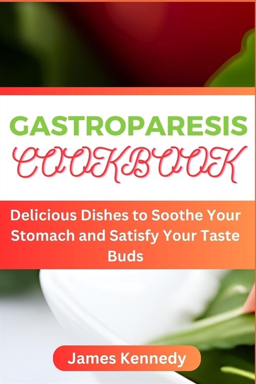 Gastroparesis Cookbook: Delicious Dishes to Soothe Your Stomach and Satisfy Your Taste Buds (Paperback)