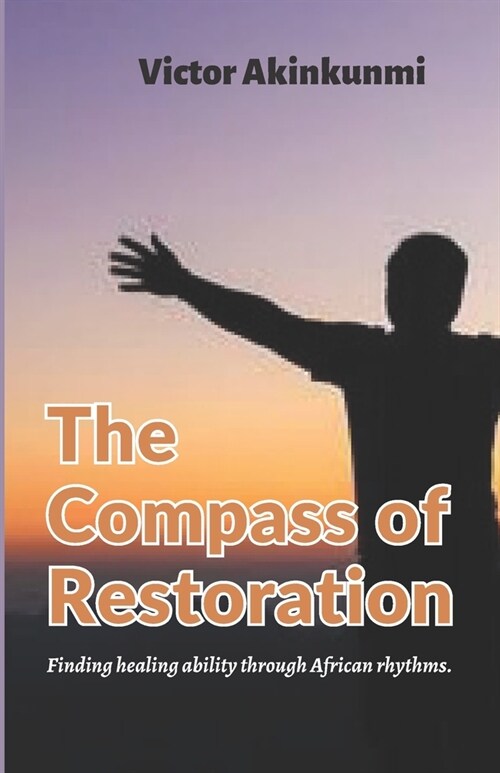 The Compass of Restoration: Finding healing ability through African rhythms. (Paperback)