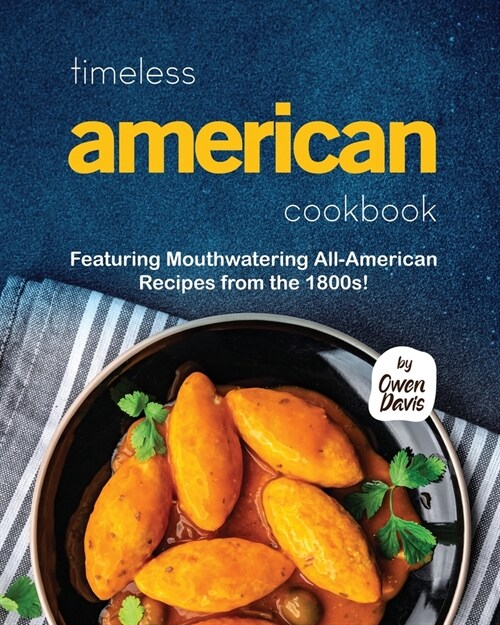Timeless American Cookbook: Featuring Mouthwatering All-American Recipes from the 1800s! (Paperback)
