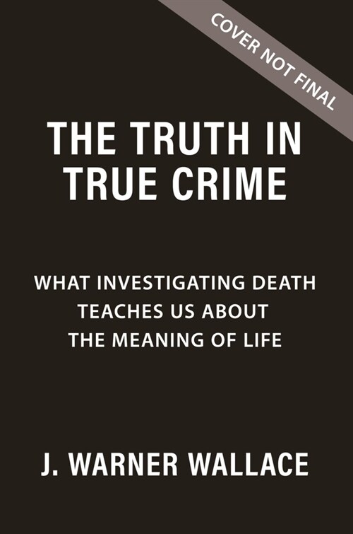 The Truth in True Crime: What Investigating Death Teaches Us about the Meaning of Life (Paperback)